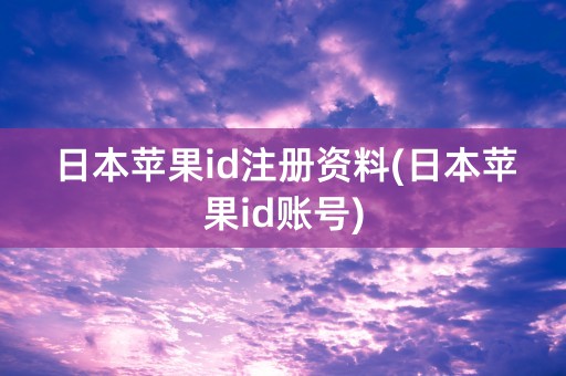 日本苹果id注册资料(日本苹果id账号)