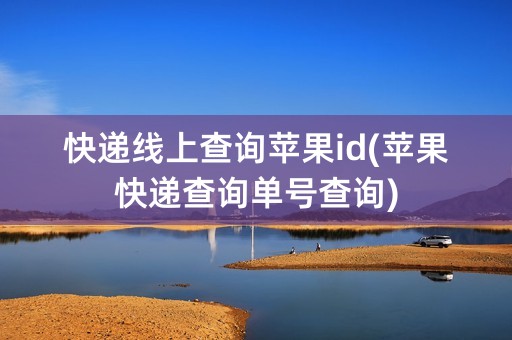 快递线上查询苹果id(苹果快递查询单号查询)