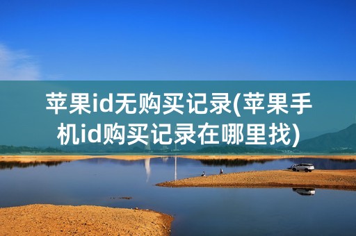 苹果id无购买记录(苹果手机id购买记录在哪里找)