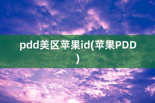 pdd美区苹果id(苹果PDD)