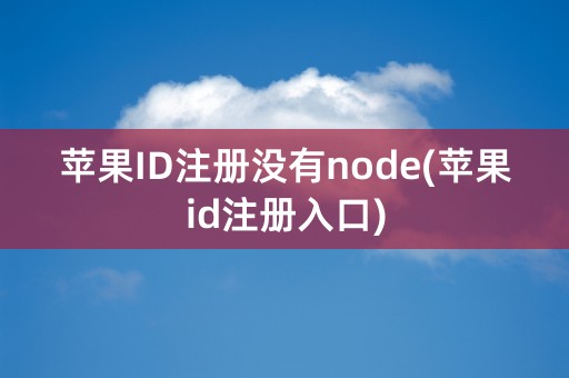 苹果ID注册没有node(苹果id注册入口)