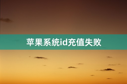 苹果系统id充值失败