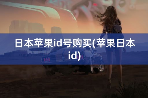 日本苹果id号购买(苹果日本id)