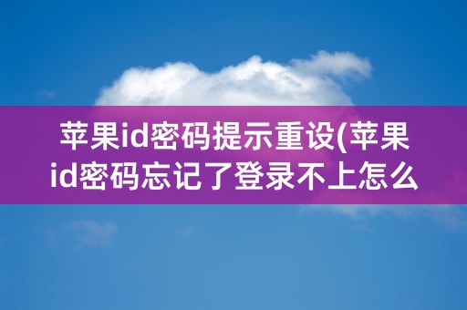 苹果id密码提示重设(苹果id密码忘记了登录不上怎么办)