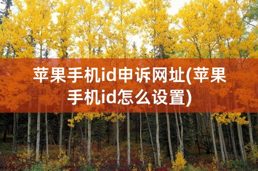 苹果手机id申诉网址(苹果手机id怎么设置)