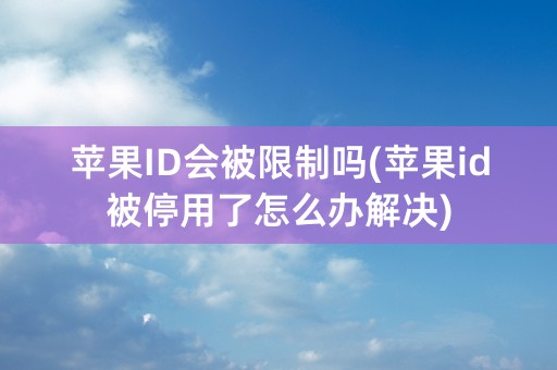 苹果ID会被限制吗(苹果id被停用了怎么办解决)