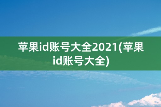 苹果id账号大全2021(苹果id账号大全)