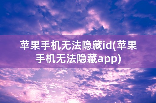 苹果手机无法隐藏id(苹果手机无法隐藏app)