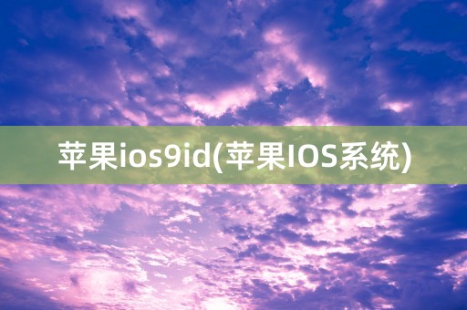 苹果ios9id(苹果IOS系统)