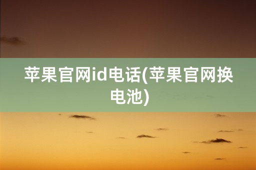 苹果官网id电话(苹果官网换电池)