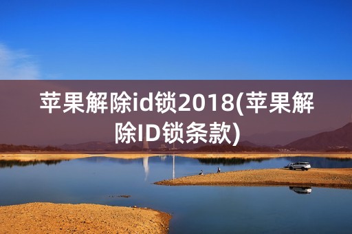 苹果解除id锁2018(苹果解除ID锁条款)