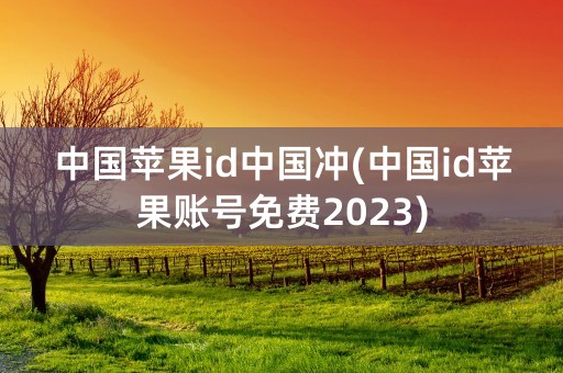 中国苹果id中国冲(中国id苹果账号免费2023)