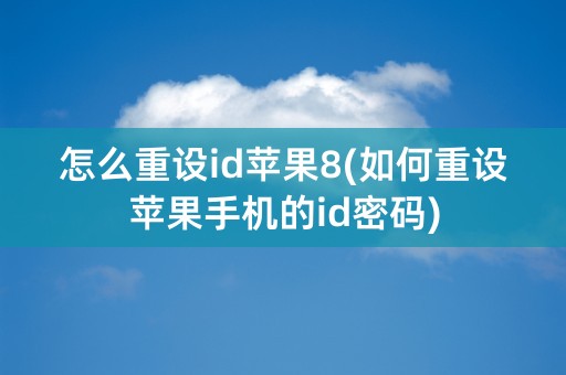 怎么重设id苹果8(如何重设苹果手机的id密码)