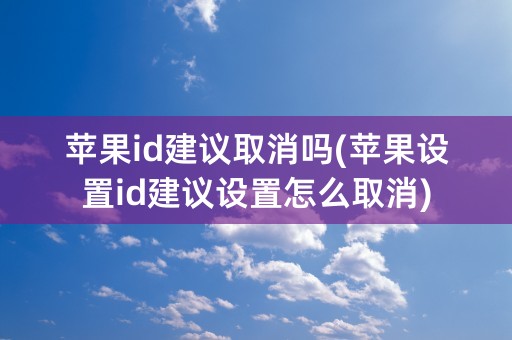 苹果id建议取消吗(苹果设置id建议设置怎么取消)