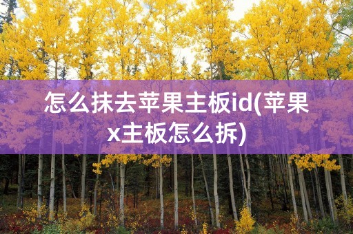 怎么抹去苹果主板id(苹果x主板怎么拆)