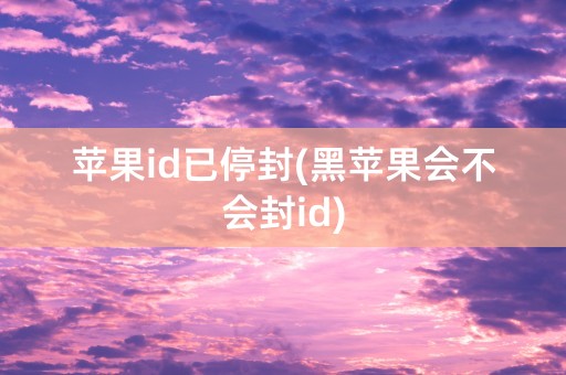 苹果id已停封(黑苹果会不会封id)