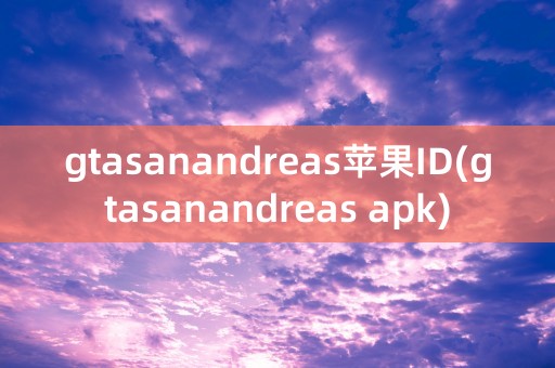 gtasanandreas苹果ID(gtasanandreas apk)