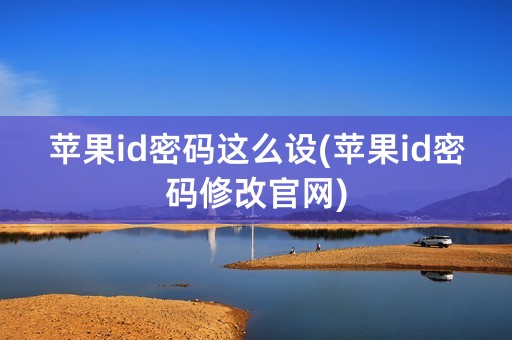 苹果id密码这么设(苹果id密码修改官网)