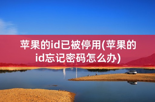 苹果的id已被停用(苹果的id忘记密码怎么办)