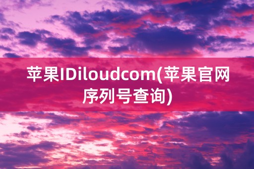 苹果IDiloudcom(苹果官网序列号查询)