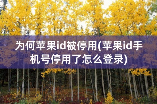 为何苹果id被停用(苹果id手机号停用了怎么登录)