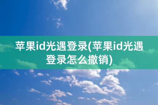 苹果id光遇登录(苹果id光遇登录怎么撤销)