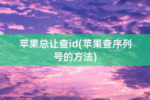 苹果总让查id(苹果查序列号的方法)