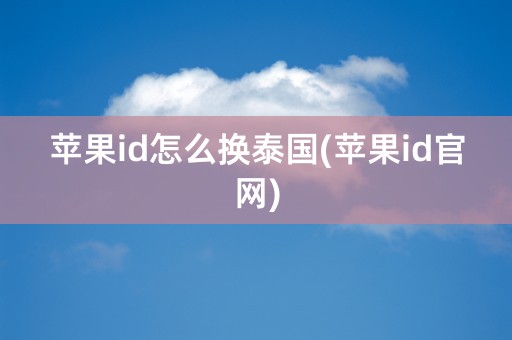 苹果id怎么换泰国(苹果id官网)