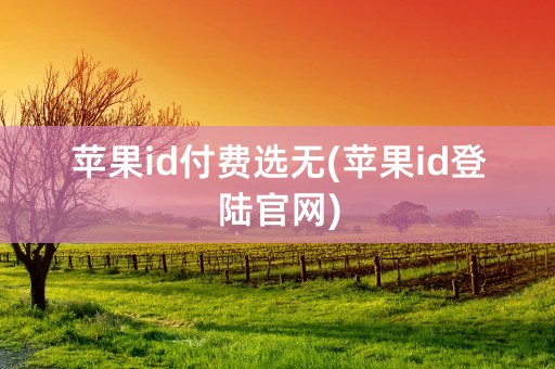 苹果id付费选无(苹果id登陆官网)