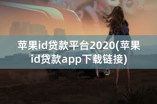 苹果id贷款平台2020(苹果id贷款app下载链接)