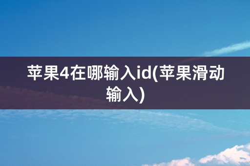 苹果4在哪输入id(苹果滑动输入)