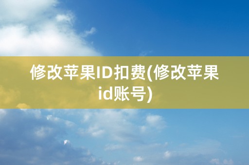 修改苹果ID扣费(修改苹果id账号)