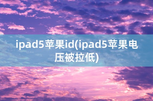 ipad5苹果id(ipad5苹果电压被拉低)