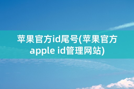 苹果官方id尾号(苹果官方apple id管理网站)