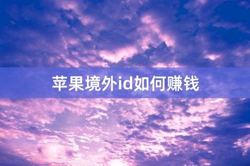 苹果境外id如何赚钱