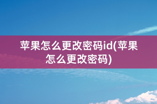 苹果怎么更改密码id(苹果怎么更改密码)