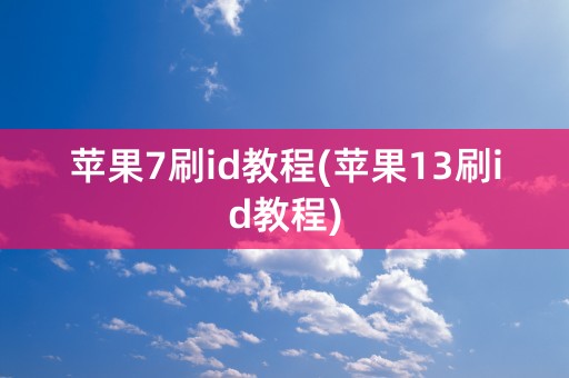 苹果7刷id教程(苹果13刷id教程)