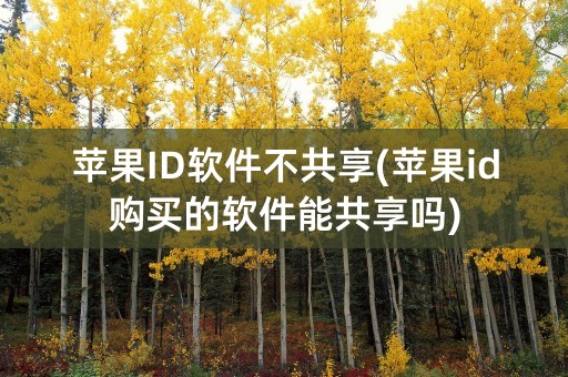 苹果ID软件不共享(苹果id购买的软件能共享吗)