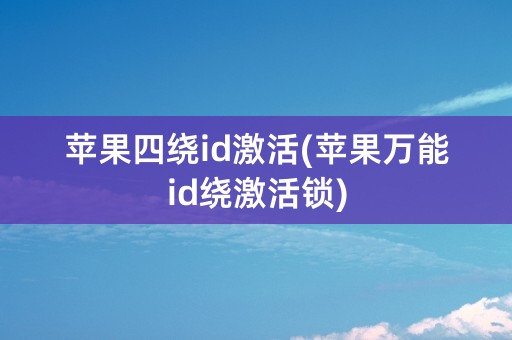 苹果四绕id激活(苹果万能id绕激活锁)