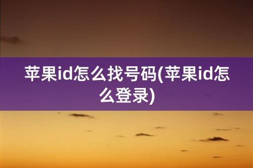 苹果id怎么找号码(苹果id怎么登录)