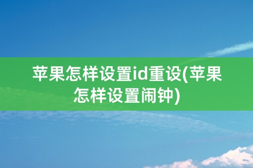 苹果怎样设置id重设(苹果怎样设置闹钟)