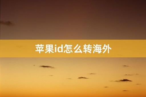 苹果id怎么转海外