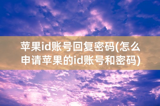 苹果id账号回复密码(怎么申请苹果的id账号和密码)