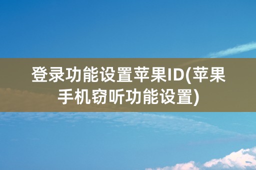 登录功能设置苹果ID(苹果手机窃听功能设置)