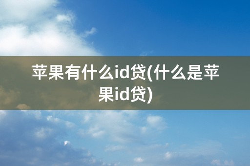 苹果有什么id贷(什么是苹果id贷)