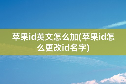 苹果id英文怎么加(苹果id怎么更改id名字)