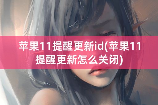 苹果11提醒更新id(苹果11提醒更新怎么关闭)