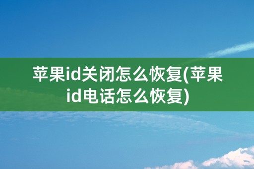 苹果id关闭怎么恢复(苹果id电话怎么恢复)