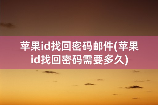 苹果id找回密码邮件(苹果id找回密码需要多久)