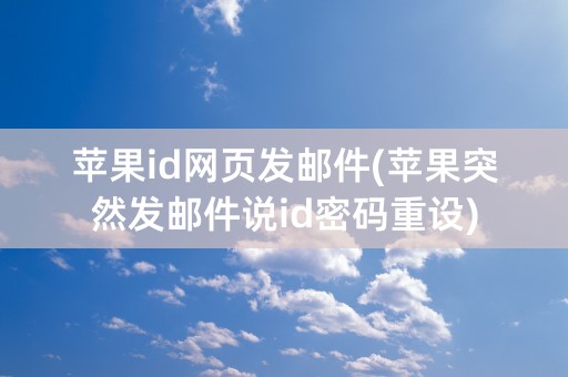 苹果id网页发邮件(苹果突然发邮件说id密码重设)